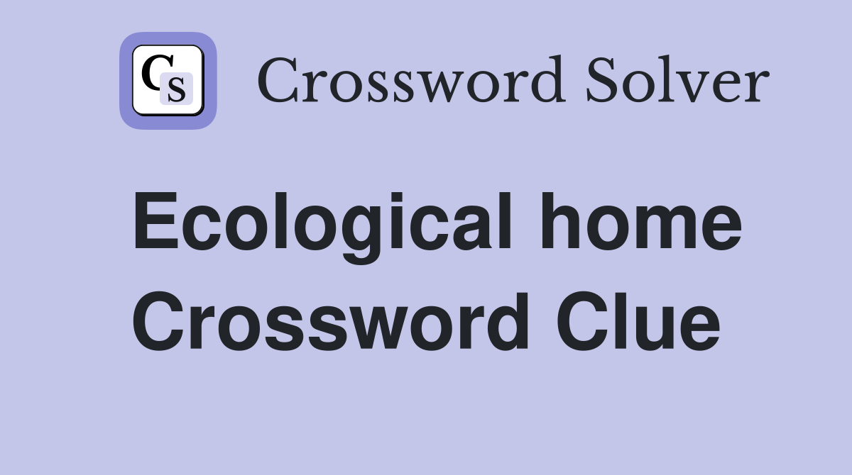 Ecological home Crossword Clue