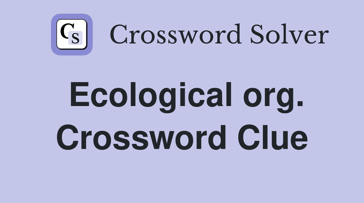 Ecological org. Crossword Clue
