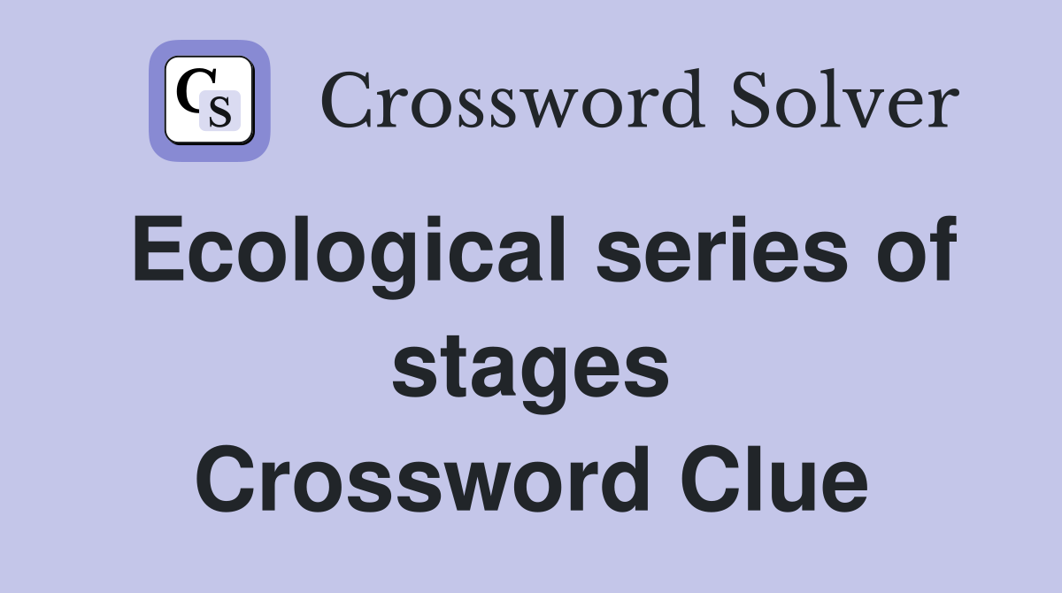 Ecological series of stages Crossword Clue