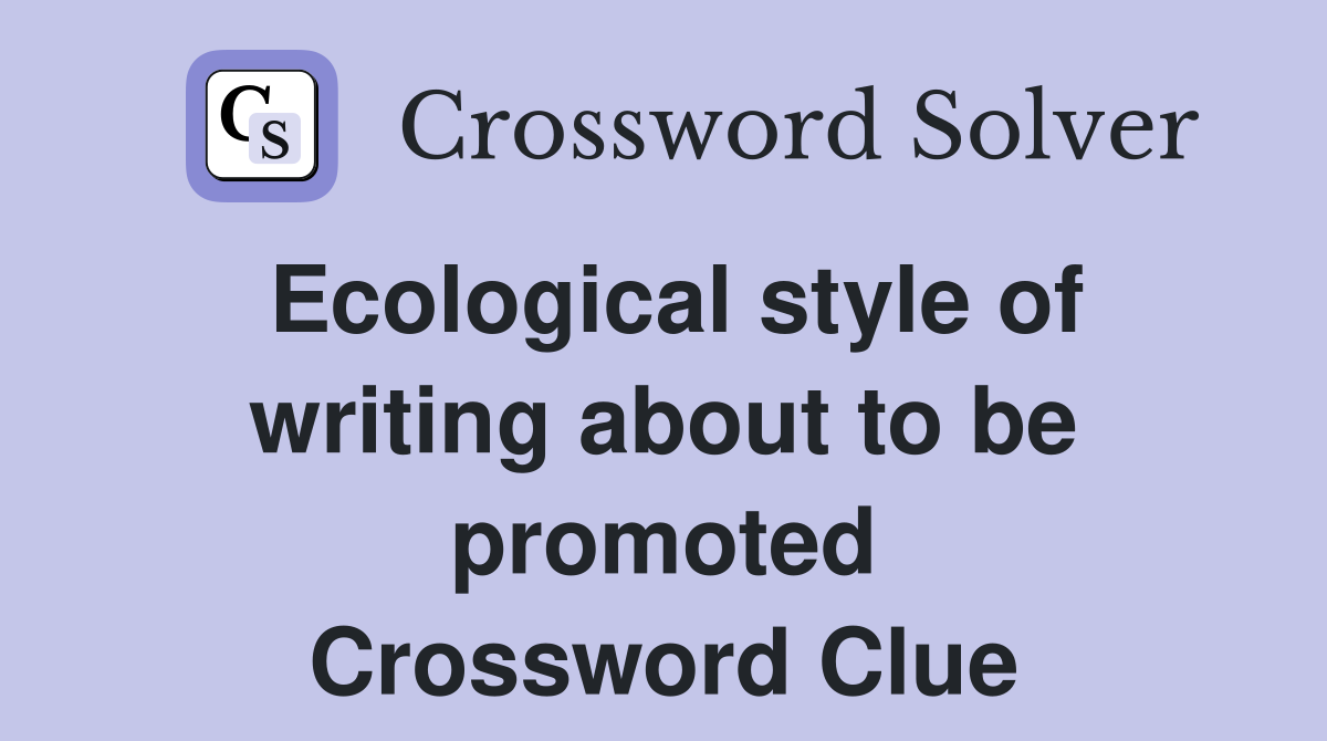 Ecological style of writing about to be promoted Crossword Clue