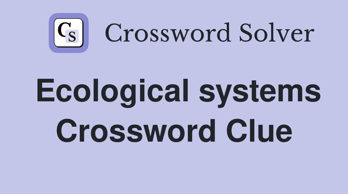 Ecological systems Crossword Clue