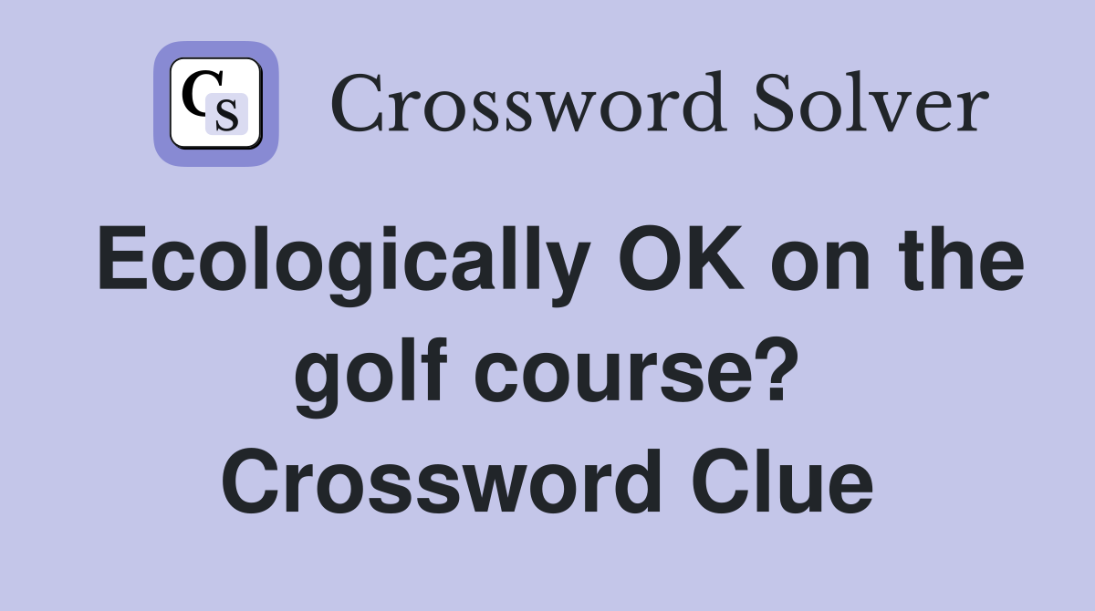 Ecologically OK on the golf course? Crossword Clue
