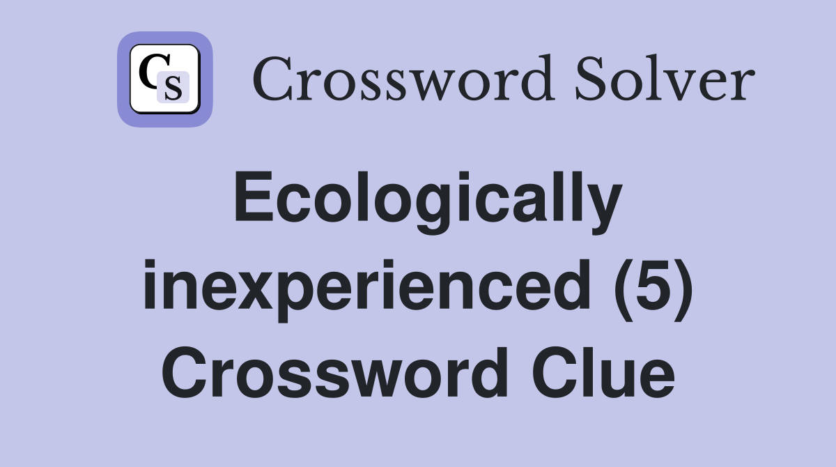 Ecologically inexperienced (5) Crossword Clue