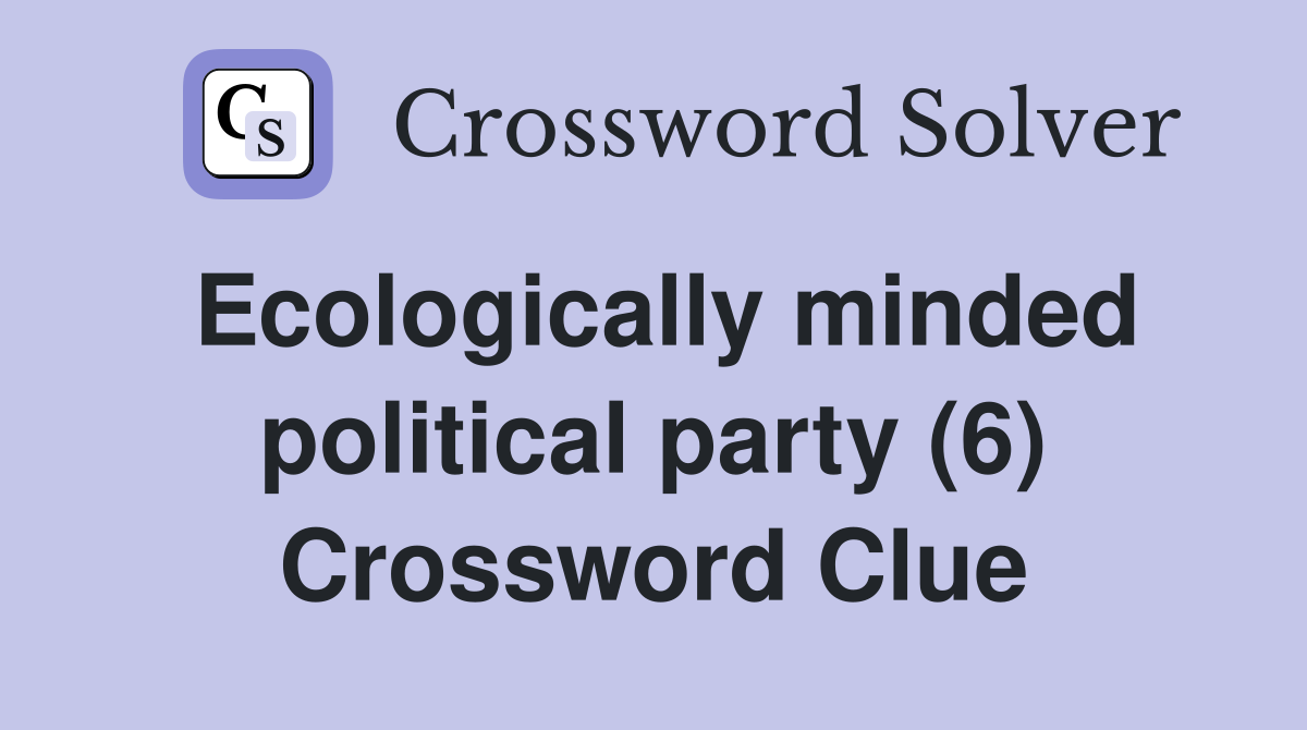 Ecologically minded political party (6) Crossword Clue