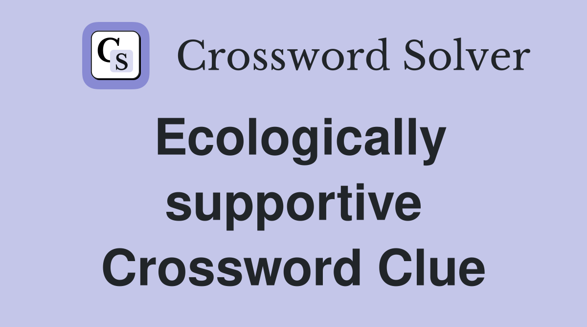 Ecologically supportive Crossword Clue