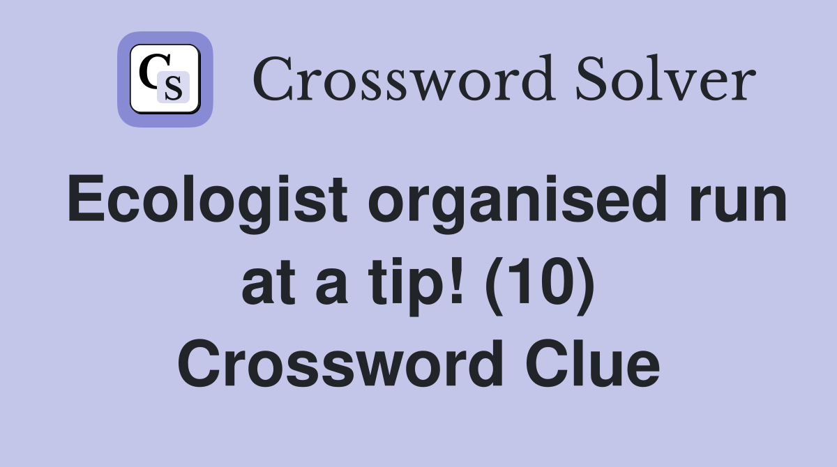 Ecologist organised run at a tip! (10) Crossword Clue