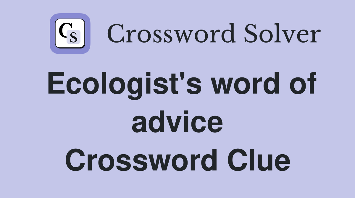 Ecologist's word of advice Crossword Clue