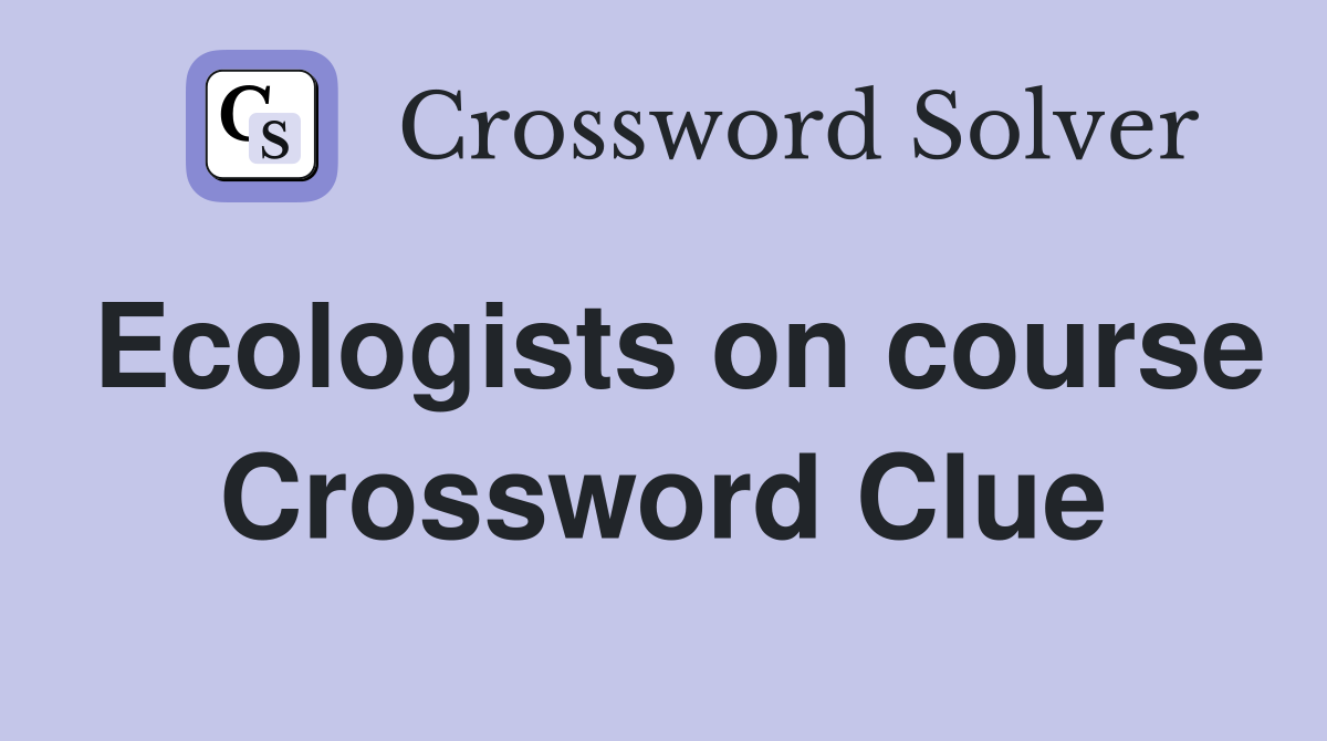 Ecologists on course Crossword Clue