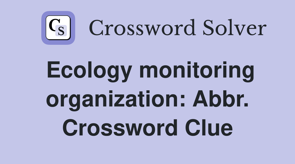 Ecology monitoring organization: Abbr. Crossword Clue