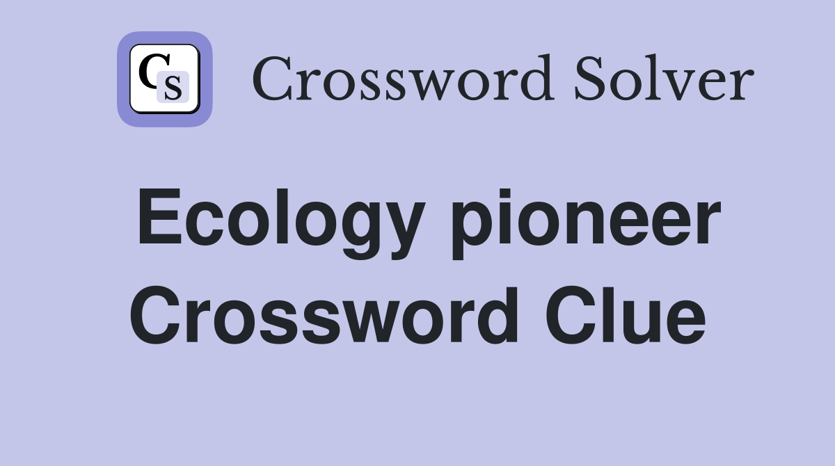 Ecology pioneer Crossword Clue