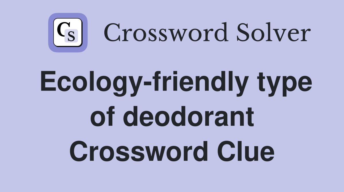 Ecology-friendly type of deodorant Crossword Clue