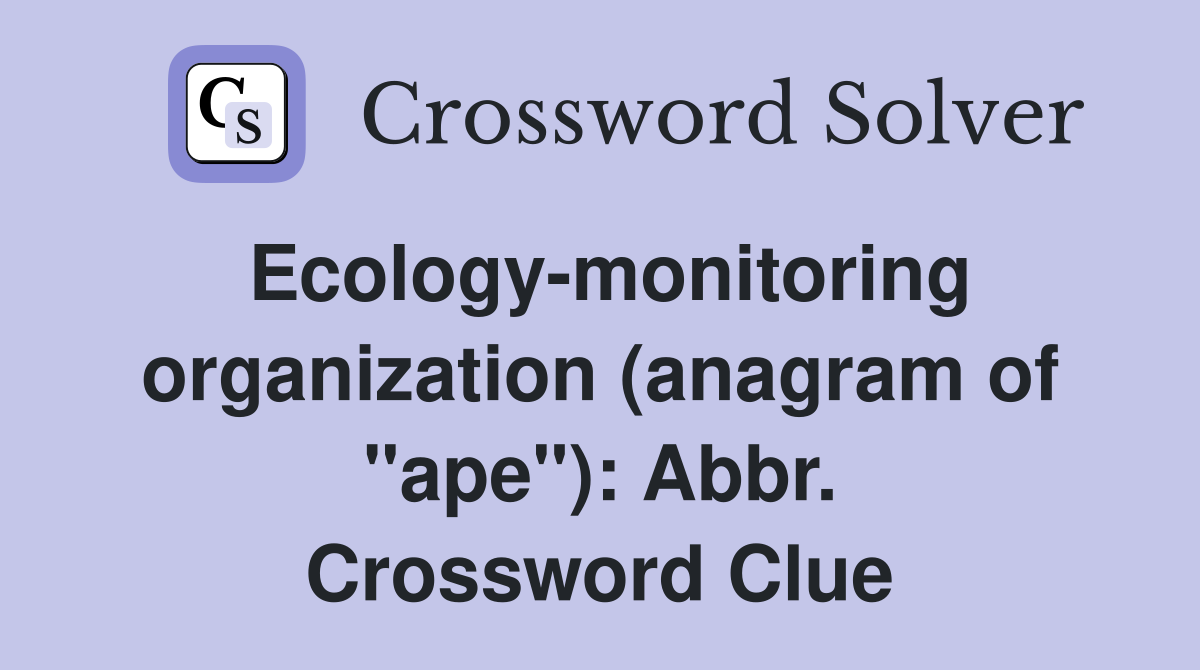 Ecology-monitoring organization (anagram of "ape"): Abbr. Crossword Clue