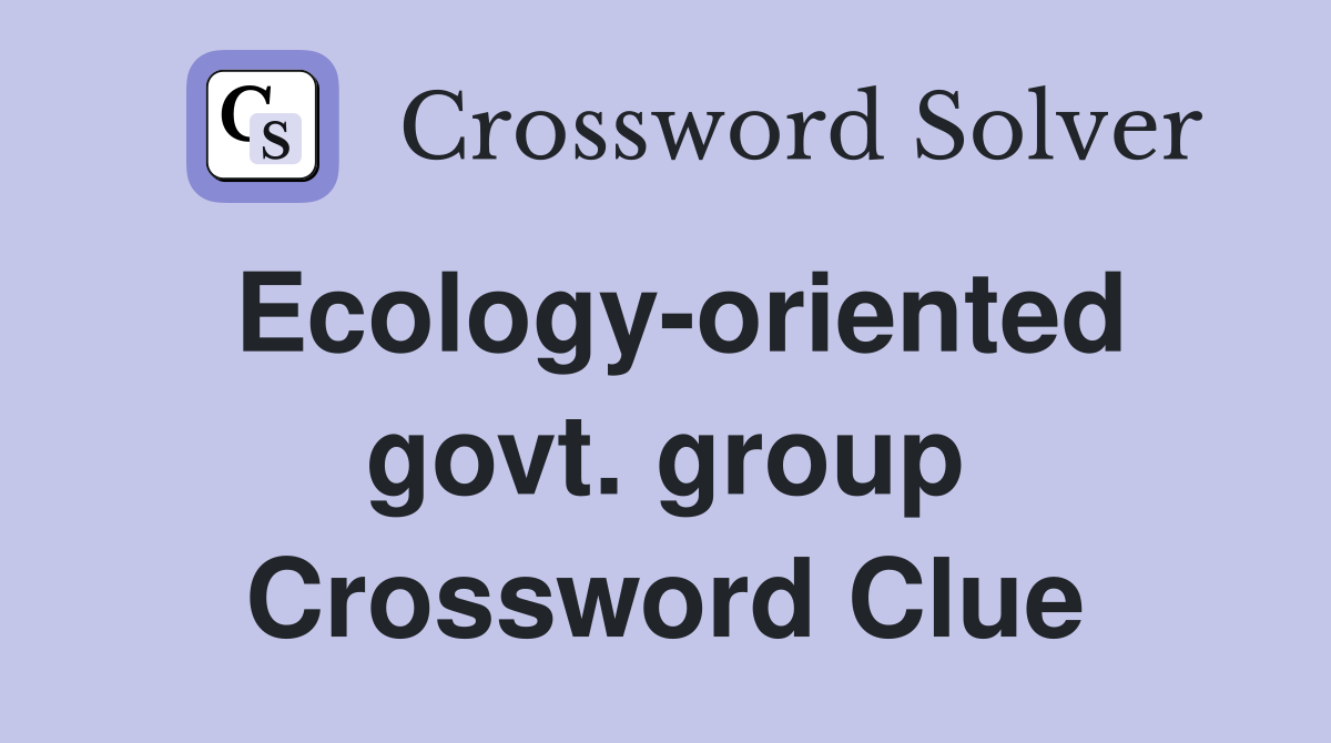 Ecology-oriented govt. group Crossword Clue