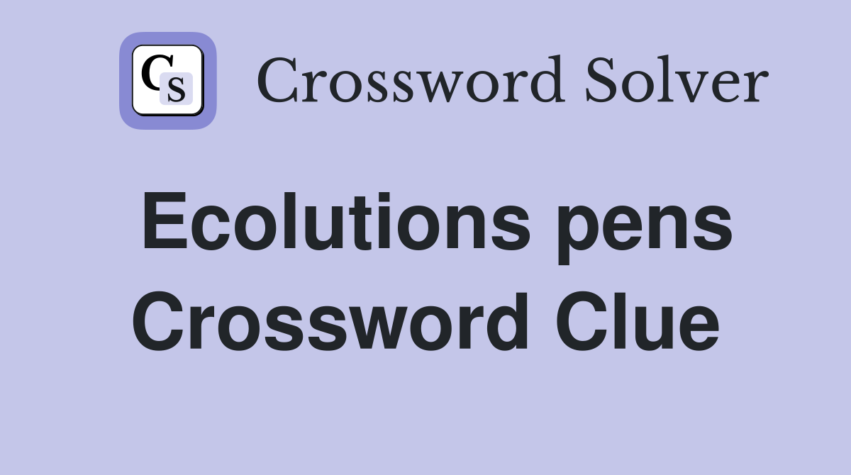 Ecolutions pens Crossword Clue