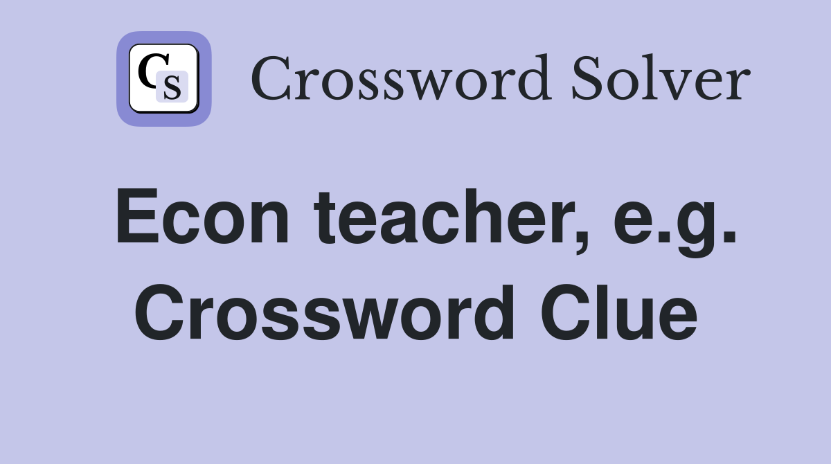 Econ teacher, e.g. Crossword Clue