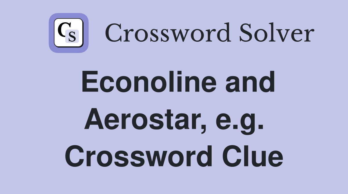 Econoline and Aerostar, e.g. Crossword Clue