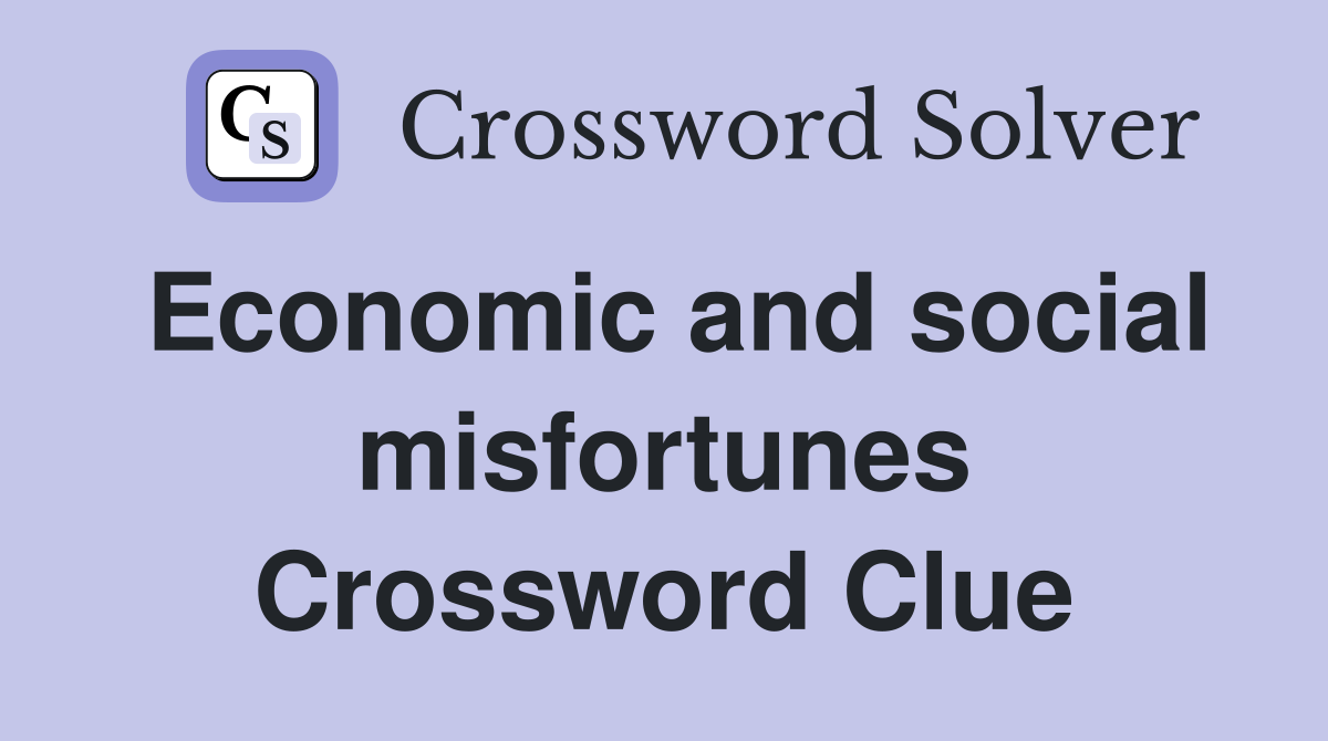 Economic and social misfortunes Crossword Clue