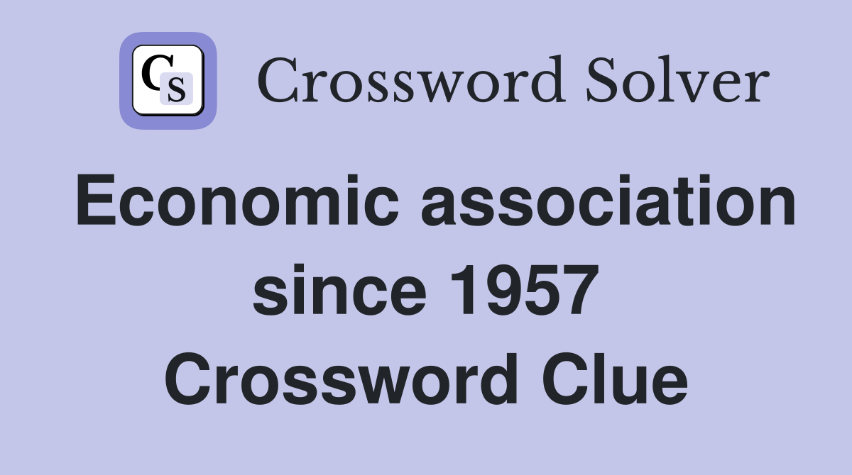 Economic association since 1957 Crossword Clue