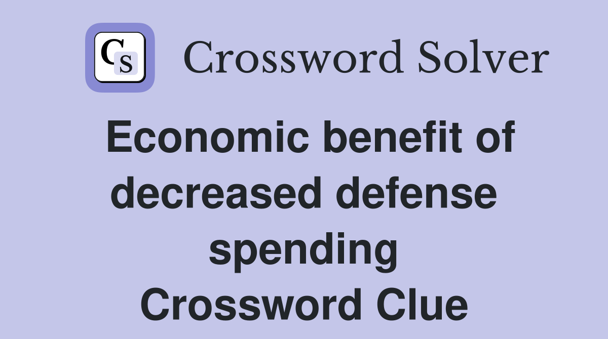 Economic benefit of decreased defense spending Crossword Clue