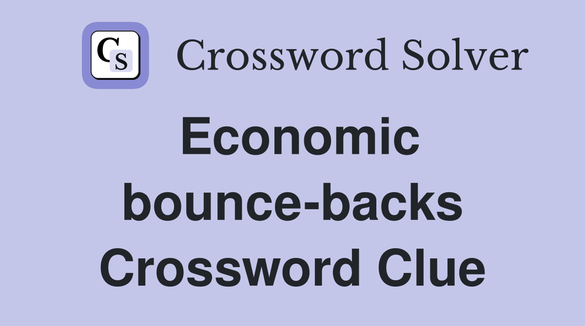 Economic bounce-backs Crossword Clue