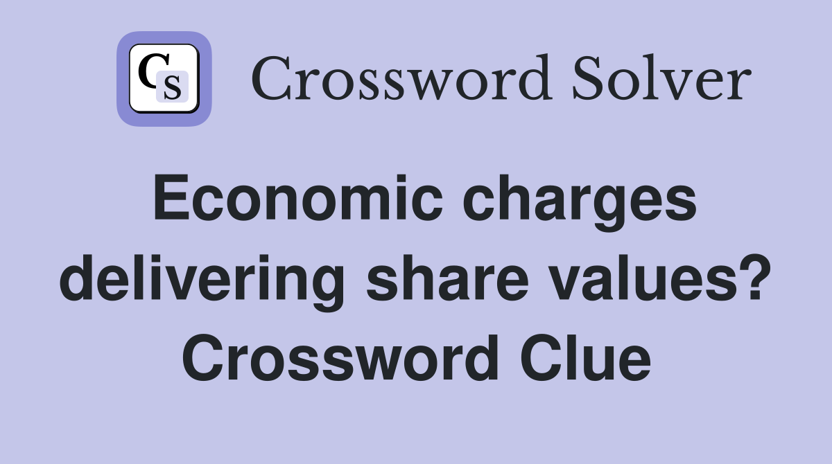 Economic charges delivering share values? Crossword Clue