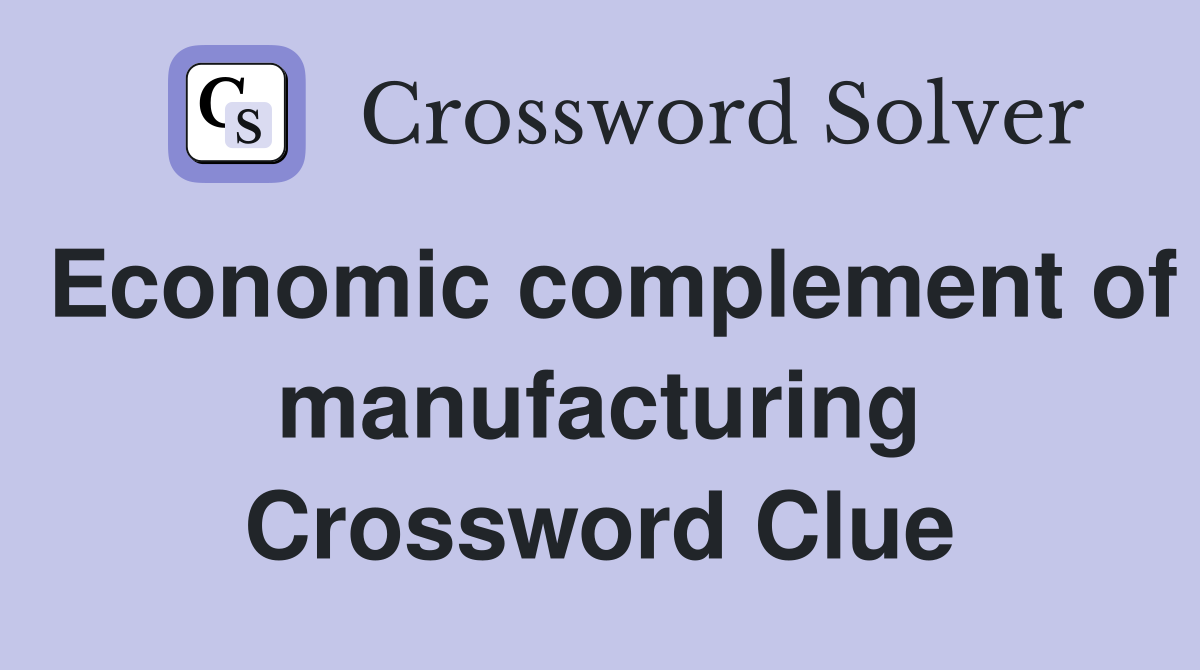 Economic complement of manufacturing Crossword Clue