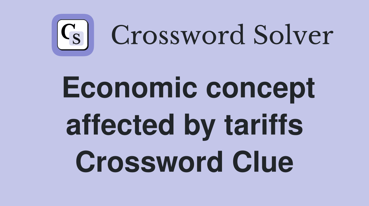 Economic concept affected by tariffs Crossword Clue