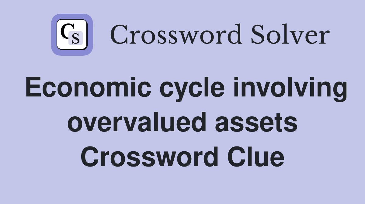 Economic cycle involving overvalued assets Crossword Clue