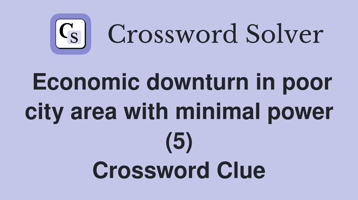 Economic downturn in poor city area with minimal power (5) Crossword Clue