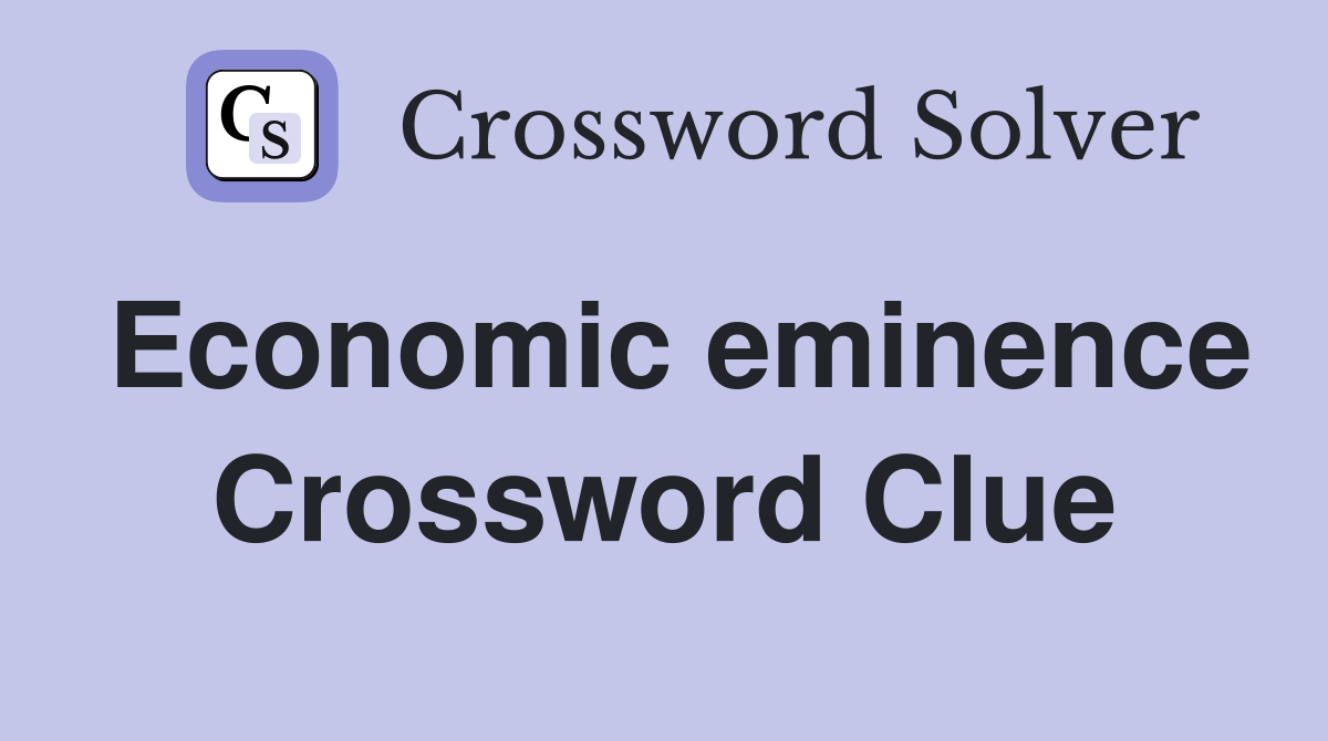 Economic eminence Crossword Clue
