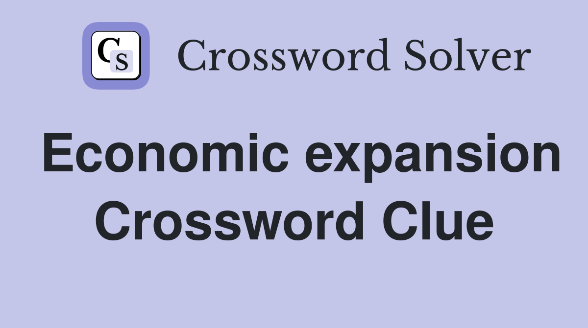 Economic expansion Crossword Clue