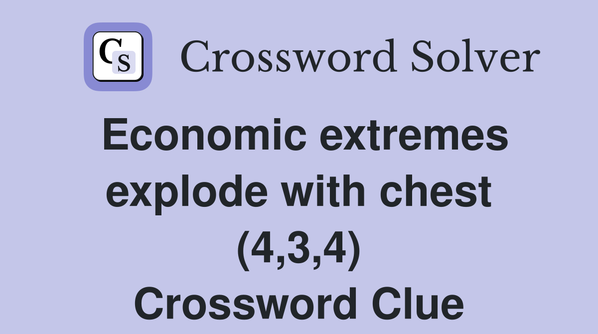 Economic extremes explode with chest (4,3,4) Crossword Clue