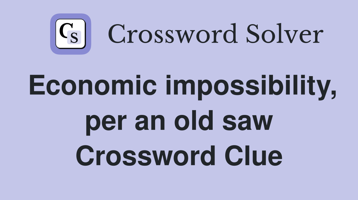 Economic impossibility, per an old saw Crossword Clue