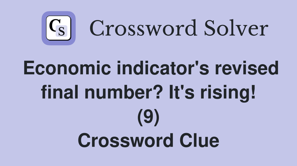 Economic indicator's revised final number? It's rising! (9) Crossword Clue