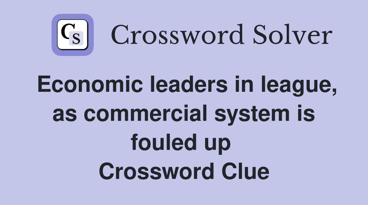 Economic leaders in league, as commercial system is fouled up  Crossword Clue