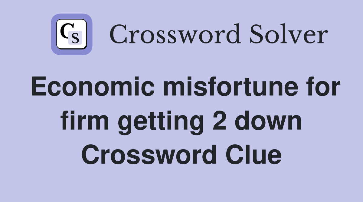 Economic misfortune for firm getting 2 down Crossword Clue