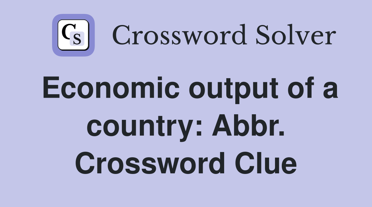Economic output of a country: Abbr. Crossword Clue