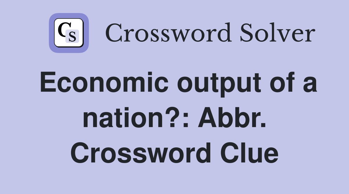 Economic output of a nation?: Abbr. Crossword Clue