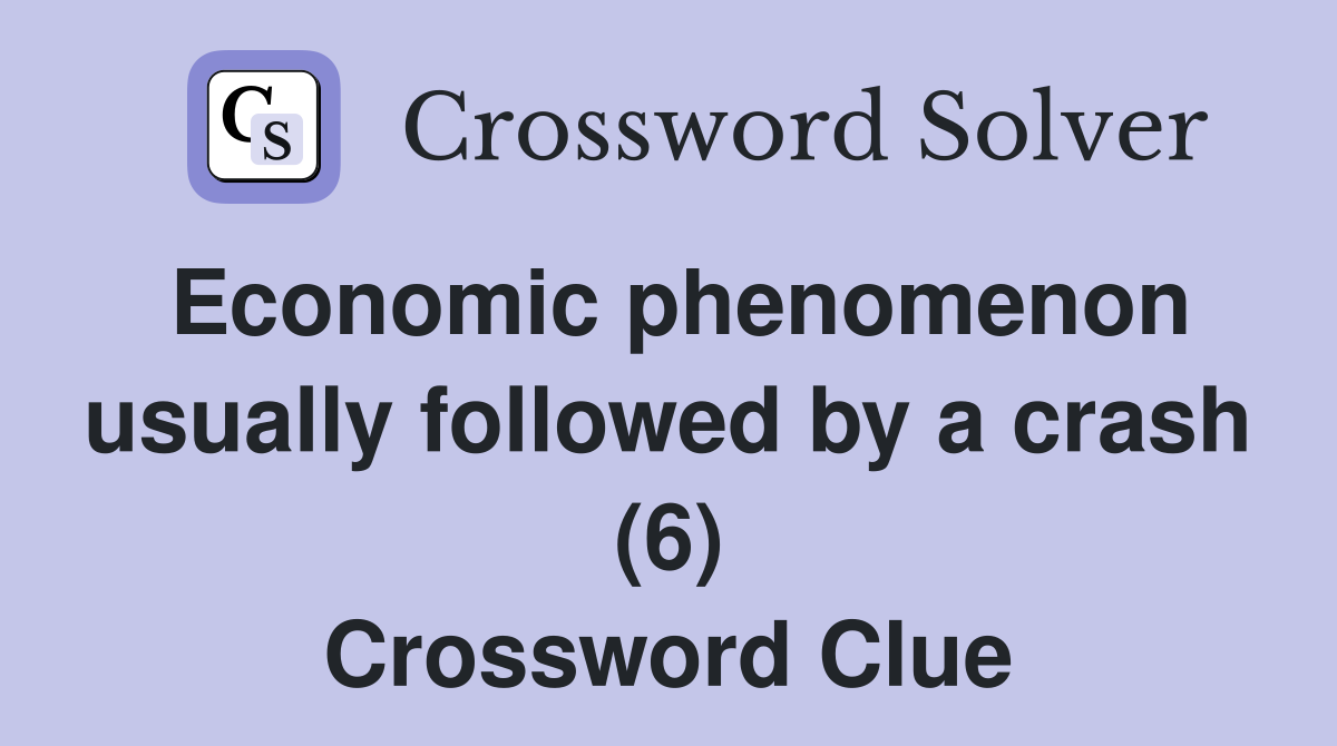 Economic phenomenon usually followed by a crash (6) Crossword Clue