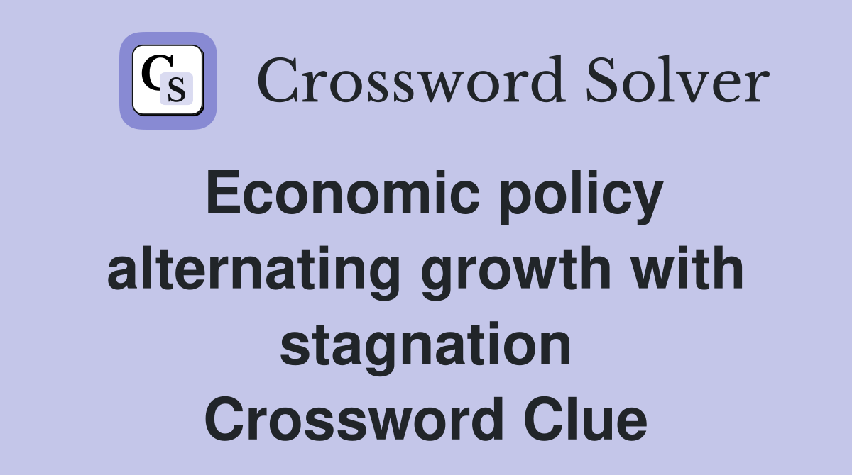 Economic policy alternating growth with stagnation Crossword Clue