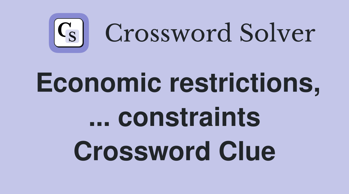 Economic restrictions, ... constraints Crossword Clue
