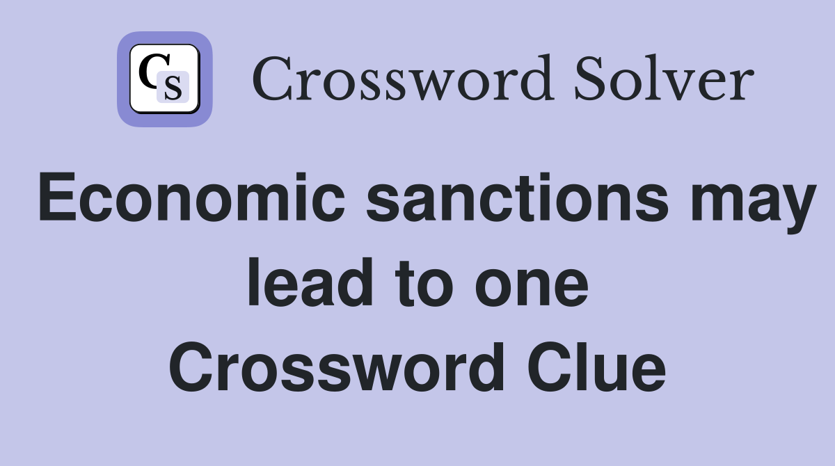 Economic sanctions may lead to one Crossword Clue