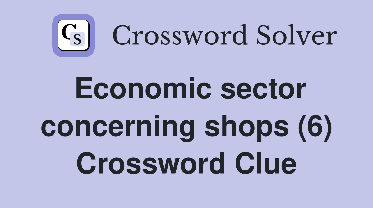 Economic sector concerning shops (6) Crossword Clue