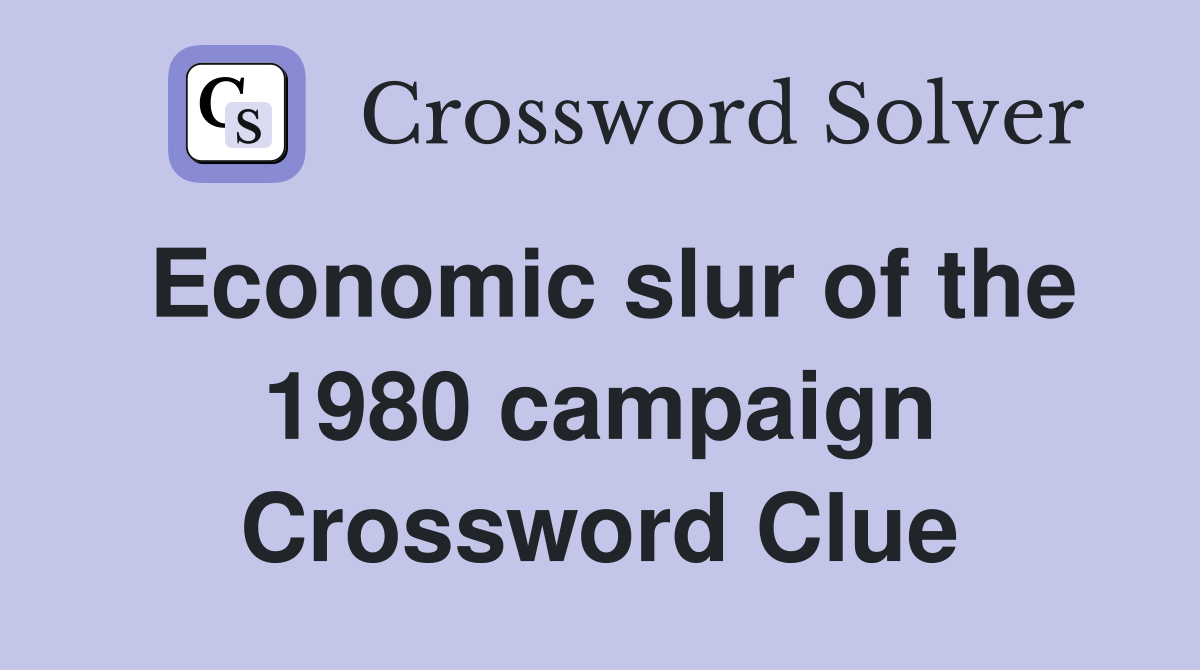 Economic slur of the 1980 campaign Crossword Clue