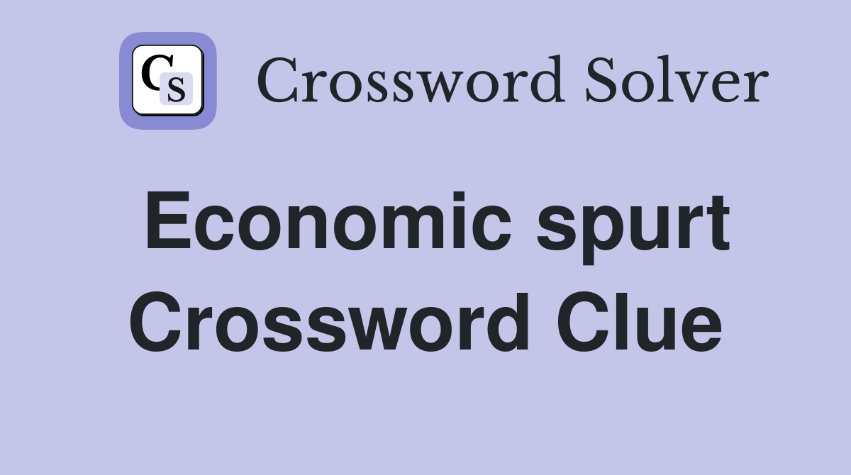 Economic spurt Crossword Clue
