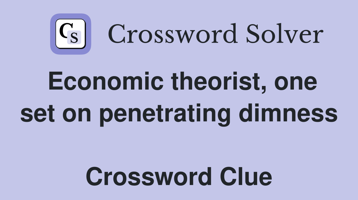 Economic theorist, one set on penetrating dimness  Crossword Clue