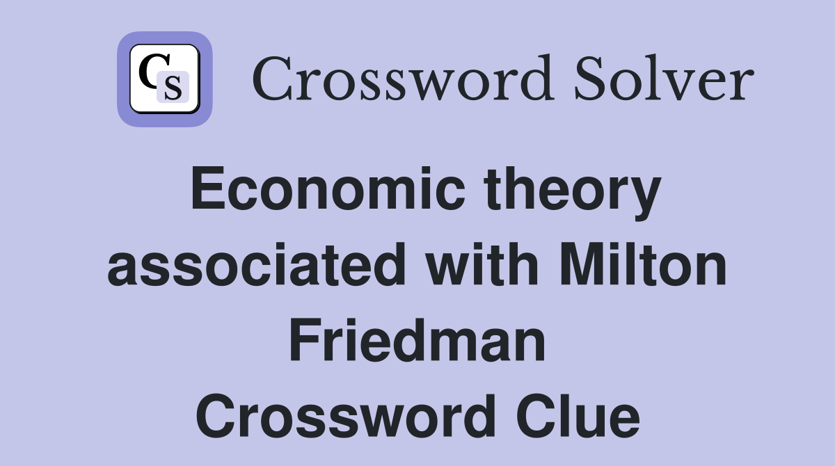 Economic theory associated with Milton Friedman Crossword Clue