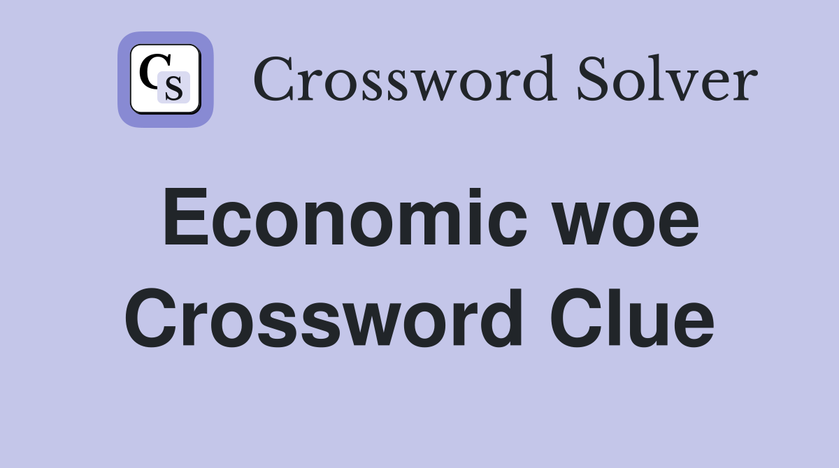 Economic woe Crossword Clue