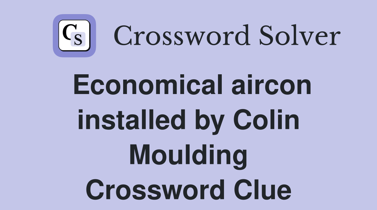 Economical aircon installed by Colin Moulding Crossword Clue