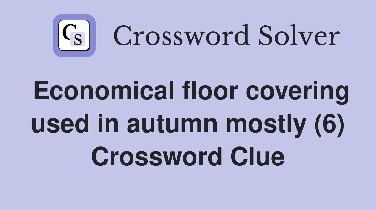 Economical floor covering used in autumn mostly (6) Crossword Clue